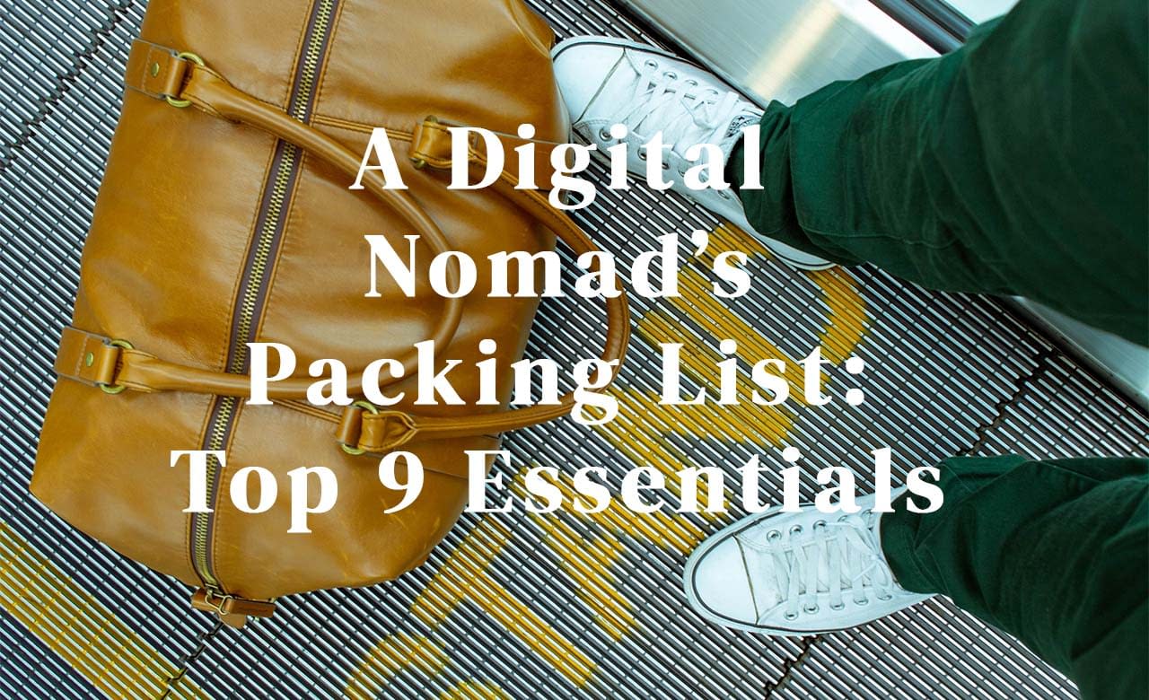 A Digital Nomad’s Packing List- Top 9 Essentials